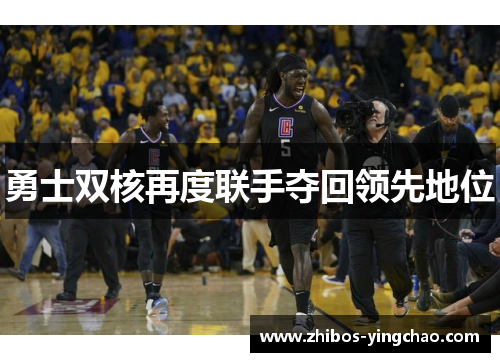 勇士双核再度联手夺回领先地位